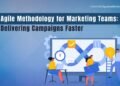 Agile Methodology for Marketing Teams: Delivering Campaigns Faster